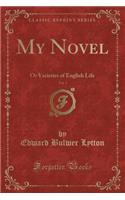 My Novel, Vol. 1: Or Varieties of English Life (Classic Reprint)