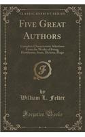 Five Great Authors: Complete Characteristic Selections from the Works of Irving, Hawthorne, Soon, Dickens, Hugo (Classic Reprint)