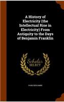 A History of Electricity (the Intellectual Rise in Electricity) From Antiquity to the Days of Benjamin Franklin