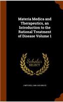 Materia Medica and Therapeutics, an Introduction to the Rational Treatment of Disease Volume 1