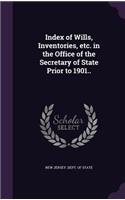 Index of Wills, Inventories, Etc. in the Office of the Secretary of State Prior to 1901..