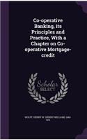Co-operative Banking, its Principles and Practice, With a Chapter on Co-operative Mortgage-credit
