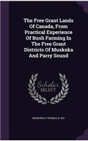 Free Grant Lands Of Canada, From Practical Experience Of Bush Farming In The Free Grant Districts Of Muskoka And Parry Sound