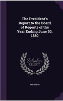 The President's Report to the Board of Regents of the Year Ending June 30, 1880
