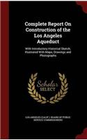 Complete Report On Construction of the Los Angeles Aqueduct: With Introductory Historical Sketch; Illustrated With Maps, Drawings and Photographs