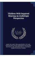 Children With Impaired Hearing; an Audiologic Perspective