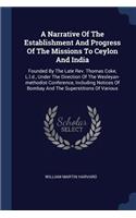 A Narrative Of The Establishment And Progress Of The Missions To Ceylon And India: Founded By The Late Rev. Thomas Coke, L.l.d., Under The Direction Of The Wesleyan-methodist Conference, Including Notices Of Bombay And The Supersti