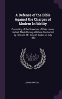 A Defense of the Bible Against the Charges of Modern Infidelity: Consisting of the Speeches of Elder Jonas Hartzel, Made During a Debate Conducted by Him and Mr. Joseph Barker, in July 1853