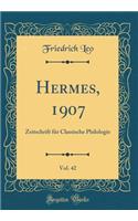 Hermes, 1907, Vol. 42: Zeitschrift FÃ¼r Classische Philologie (Classic Reprint): Zeitschrift FÃ¼r Classische Philologie (Classic Reprint)