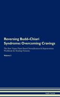 Reversing Budd-Chiari Syndrome: Overcoming Cravings The Raw Vegan Plant-Based Detoxification & Regeneration Workbook for Healing Patients. Volume 3