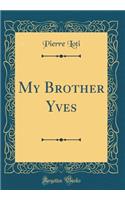 My Brother Yves (Classic Reprint)