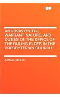 An Essay on the Warrant, Nature, and Duties of the Office of the Ruling Elder in the Presbyterian Church