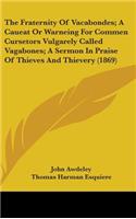 The Fraternity Of Vacabondes; A Caueat Or Warneing For Commen Cursetors Vulgarely Called Vagabones; A Sermon In Praise Of Thieves And Thievery (1869)