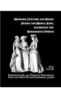 Manners, Customs, And Dress During The Middle Ages, And During The Renaissance Period: Illustrated With 453 Woodcut Illustrations From The Medeival And Renaissance Period