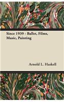 Since 1939 - Ballet, Films, Music, Painting