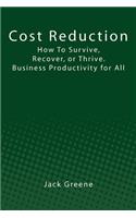 Cost Reduction: How To Survive, Recover, or Thrive. Business Productivity for All