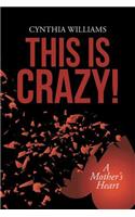 This Is Crazy!: A Mother's Heart