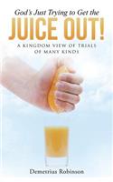 God's Just Trying to Get the Juice Out!: A Kingdom View of Trials of Many Kinds