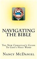 Navigating the Bible: The New Christian's Guide to God's Holy Word