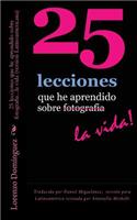 25 lecciones que he aprendido sobre fotografia...la vida (version Latinoamericana)