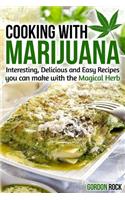 Cooking with Marijuana: Interesting, Delicious and Easy Recipes You Can Make with the Magical Herb: Interesting, Delicious and Easy Recipes You Can Make with the Magical Herb