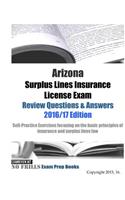 Arizona Surplus Lines Insurance License Exam Review Questions & Answers 2016/17 Edition: Self-Practice Exercises focusing on the basic principles of insurance and surplus lines law