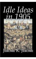 Idle Ideas in 1905 by Jerome K. Jerome, Fiction, Classics, Literary