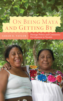 On Being Maya and Getting by: Heritage Politics and Community Development in YucatÃ¡n