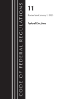 Code of Federal Regulations, Title 11 Federal Elections, Revised as of January 1, 2023: (Code of Federal Regulations, Title 11 Federal Elections)