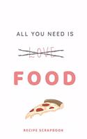 All You Need is Food Recipe Book - Recipe Scrapbook