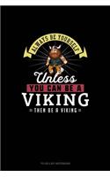 Always Be Yourself Unless You Can Be A Viking Then Be A Viking: To Do List Notebook