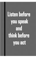 Listen before you speak and think before you act