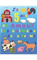 J'ai 5 ans et Amour les animaux de la ferme: J'ai 5 ans et j'adore les animaux de la ferme. Les livres de coloriage sont parfaits pour apprendre les couleurs et développer les habiletés motrice