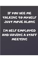 If You See Me Talking to Myself Just Move Along I'm Self Employed and Having a Staff Meeting: 2020 Diary Weekly Planner with Week to Page 01/01/20 through to 31/12/20 A4/8.5x11 in size