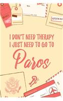 I Don't Need Therapy I Just Need To Go To Paros: 6x9" Lined Travel Notebook/Journal Funny Gift Idea For Travellers, Explorers, Backpackers, Campers, Tourists, Holiday Memory Book