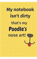 My Notebook Isn't Dirty That's my Poodle's Nose Art