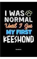 I Was Normal Until I Got My First Keeshond Notebook - Keeshond Dog Lover and Pet Owner: Lined Notebook / Journal Gift, 120 Pages, 6x9, Soft Cover, Matte Finish