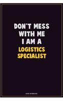 Don't Mess With Me, I Am A Logistics Specialist: Career Motivational Quotes 6x9 120 Pages Blank Lined Notebook Journal