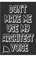 Don't Make Me Use My Architect Voice: Funny Architecture Design Work Notebook Gift For Architects