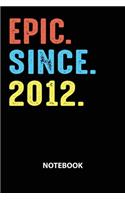 Epic Since 2012 Notebook: Birthday Year 2012 Gift For Men and Women Birthday Gift Idea