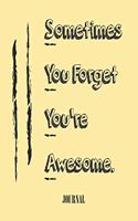 Sometimes You Forget You're Awesome /best gift Birthday/Valentine's Day/Anniversary for friendS, FAMILY. Notebook, Journal to Write Funny Ideas for your yourself