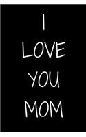 I love you mom Notebook Gift For mom, Journal Gift, 120 Pages, 6x9, Soft Cover, Matte Finish