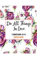 Do All Things In Love 1 Corinthians 16: 14 Address Book: Cute Floral Christian Address Book Gift with Alphabetical Organizer, Names, Addresses, Birthday, Phone, Work, Email and Notes(2 Address Book - 8.5 X 11 Size Large Print)