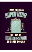 I May not be a Super Hero but I'm an Elevator Installer so Close Enough
