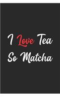 I Love Tea So Matcha: My Prayer Journal, Diary Or Notebook For Tea Lover. 110 Story Paper Pages. 6 in x 9 in Cover.