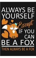 Always Be Yourself Except If You Can Be A Fox, Then Always Be A Fox.