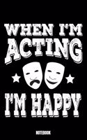 When I'M Acting I'M Happy Notebook: Theater Notizbuch A5 punktierte 110 Seiten, Notizheft / Tagebuch / Reise Journal, perfektes Geschenk für Sie Ihre Familie und Freunde gedacht, die g