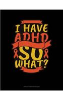 I Have Adhd So What?: Unruled Composition Book(132 Unruled Composition Book)