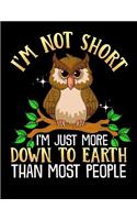 I'm Not Short I'm Just More Down To Earth Than Most People: I'm Not Short I'm Just Down To Earth Funny Owl Blank Sketchbook to Draw and Paint (110 Empty Pages, 8.5" x 11")