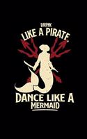 Drink like a pirate dance like a mermaid